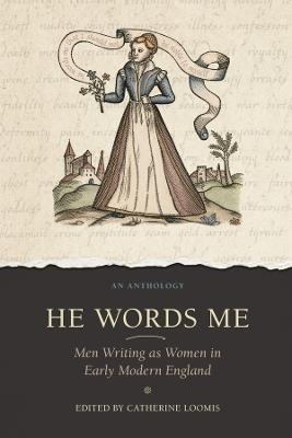He Words Me: Men Writing as Women in Early Modern England - Catherine Loomis - cover