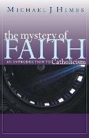 The Mystery of Faith: An Introduction to Catholicism - Michael Rev Himes - cover
