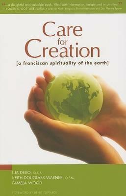 Care for Creation: A Franciscan Spirituality of the Earth - Ilia Delio,Keith Douglass Warner,Pamela Wood - cover