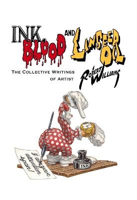 Ink, Blood, and Linseed Oil: The Collective Writings of Artist Robert Williams - Robert Williams,Gwynned Vitello - cover