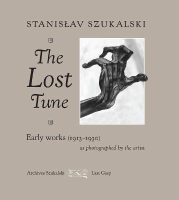 The Lost Tune: Early Works (1913-1930) as Photographed by the Artist - Stanislav Szukalski - cover