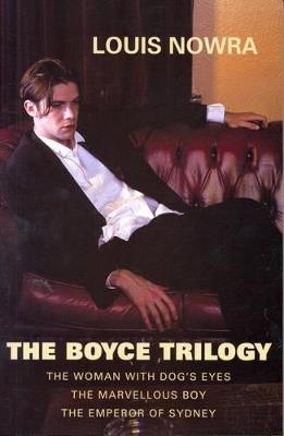 The Boyce Trilogy: The Woman with Dog's Eyes/The Marvellous Boy/The Emperor of Sydney - Louis Nowra - cover