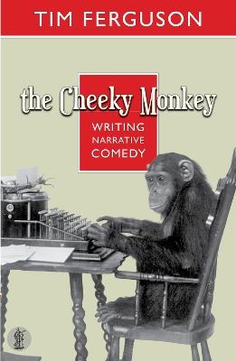 The Cheeky Monkey: Writing Narrative Comedy: Writing Narrative Comedy - Tim Ferguson - cover