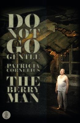 Do Not Go Gentle... and The Berry Man: Two plays - Patricia Cornelius - cover