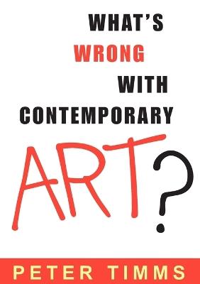 What's Wrong with Contemporary Art? - Peter Timms - cover