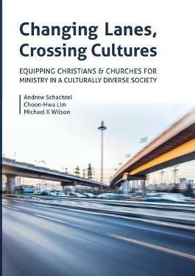 Changing Lanes, Crossing Cultures: Equipping Christians and Churches for Ministry in a Culturally Diverse Society - Andrew Philip Schachtel,Choon-Hwa Lim,Michael Kenneth Wilson - cover