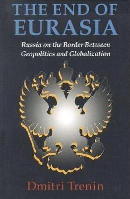End of Eurasia: Russia on the Border Between Geopolitics and Globalization - Dmitri Trenin - cover
