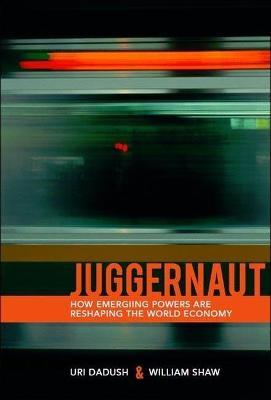 Juggernaut: How the Rise of Developing Countries is Reshaping the World Economy - Uri Dadush - cover