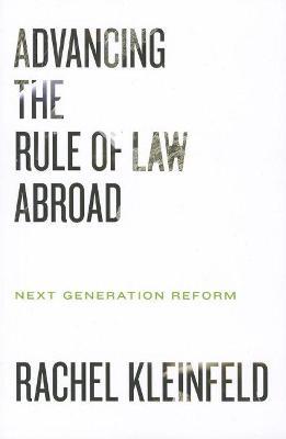 Advancing the Rule of Law Abroad: Next Generation Reform - Rachel Kleinfeld - cover