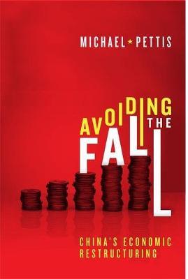 Avoiding the Fall: China's Economic Restructuring - Michael Pettis - cover