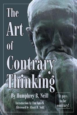 The Art of Contrary Thinking: It Pays to be Contrary - Humphrey B. Neill - cover