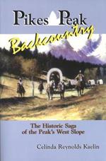 Pikes Peak Backcountry: The Historic Saga of the Peak's West Slope