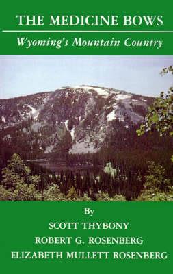 The Medicine Bows: Wyoming's Mountain Country - Scott Thybony,Robert G. Rosenberg - cover