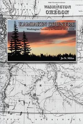 Kamiakin Country: Washington Territory in Turmoil 1855-1858 - Jo N Miles - cover