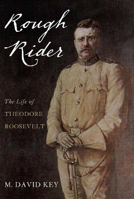 Rough Rider: The Life of Theodore Roosevelt - M. David Key - cover