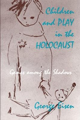 Children and Play in the Holocaust: Games Among the Shadows - George Eisen - cover