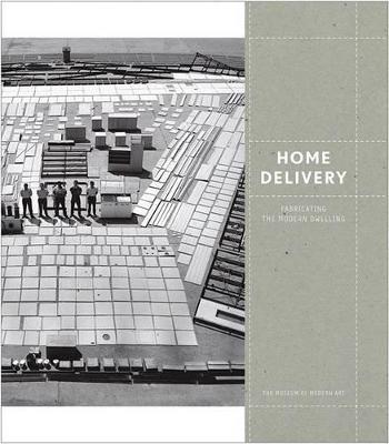 Home Delivery: Fabricating the Modern Dwelling - cover