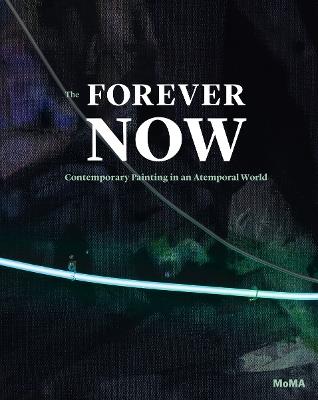 The Forever Now: Contemporary Painting in an Atemporal World - Laura Hoptman - cover