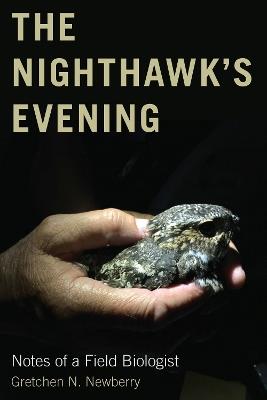 The Nighthawk's Evening: Notes of a Field Biologist - Gretchen N. Newberry - cover