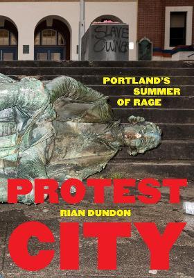 Protest City: Portland's Summer of Rage - Rian Dundon,Rian Dundon - cover