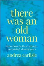 There Was an Old Woman: Reflections on these Strange, Surprising, Shining Years
