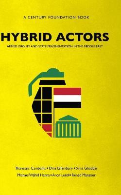 Hybrid Actors: Armed Groups and State Fragmentation in the Middle East - Thanassis Cambanis,Dina Esfandiary,Sima Ghaddar - cover