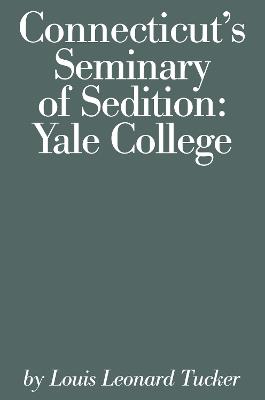 Connecticut's Seminary of Sedition: Yale College - Louis Lenard Tucker - cover