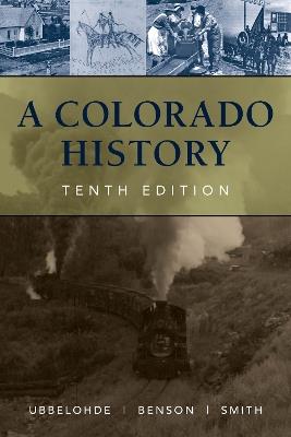 A Colorado History, 10th Edition - Maxine Benson,Duane A. Smith,Carl Ubbelohde - cover