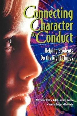 Connecting Character to Conduct: Helping Students Do the Right Things - Rita Stein,Roberta A. Richin,Richard Banyon - cover
