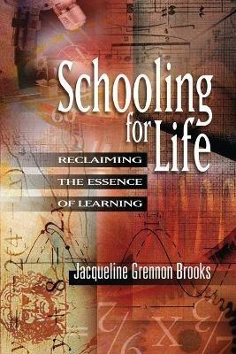 Schooling for Life: Reclaiming the Essence of Learning - Jacqueline Grennon Brooks - cover