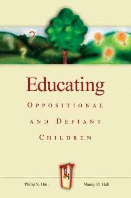 Educating Oppositional and Defiant Children - Philip S. Hall,Nancy D. Hall - cover