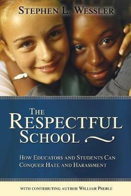 The Respectful School: How Educators and Students Can Conquer Hate and Harassment - Stephen Wessler,William Preble - cover