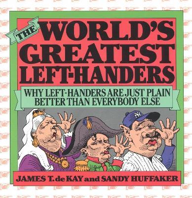 The World's Greatest Left-Handers: Why Left-Handers are Just Plain Better Than Everybody Else - Sandy Huffaker,James Tertius de Kay - cover