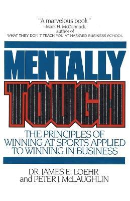 Mentally Tough: The Principles of Winning at Sports Applied to Winning in Business - James E. Loehr,Peter McLaughlin - cover