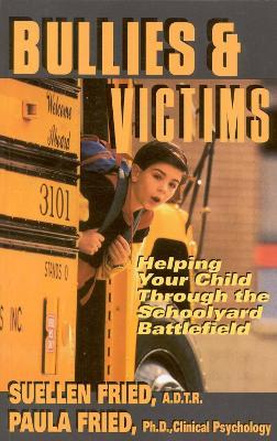 Bullies & Victims: Helping Your Children through the Schoolyard Battlefield - SuEllen Fried,Paula Fried - cover