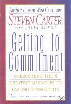 Getting to Commitment: Overcoming the 8 Greatest Obstacles to Lasting Connection (And Finding the Courage to Love) - Steven Carter - cover
