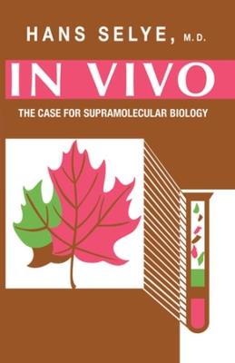 In Vivo: The Case for Supramolecular Biology - Hans Selye - cover