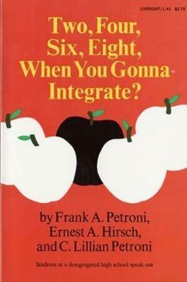 Two, Four, Six, Eight, When You Gonna Integrate? - Ernest A. Hirsch,C. Lillian Petroni,Frank A. Petroni - cover