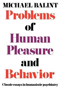 Problems of Human Pleasure and Behavior: Classic Essays in Humanistic Psychiatry - Michael Balint - cover