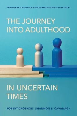 The Journey Into Adulthood in Uncertain Times - Robert Crosnoe,Shannon E Cavanagh - cover