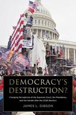 Democracy's Destruction? Changing Perceptions of the Supreme Court, the Presidency, and the Senate After the 2020 Election: Changing Perceptions of the Supreme Court, the Presidency, and the Senate After the 2020 Election