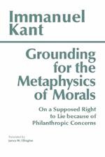 Grounding for the Metaphysics of Morals: with On a Supposed Right to Lie because of Philanthropic Concerns