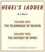 Hegel's Ladder Volumes 1 & 2: Volume I: The Pilgrimage of Reason. Volume II: The Odyssey of Spirit