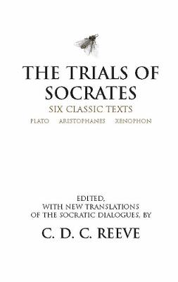 The Trials of Socrates: Six Classic Texts - Plato,Aristophanes,Xenophon - cover