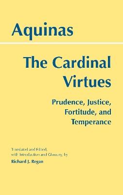 The Cardinal Virtues: Prudence, Justice, Fortitude, and Temperance - Thomas Aquinas,Richard J. Regan - cover