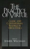 The Practice of Virtue: Classic and Contemporary Readings in Virtue Ethics - cover