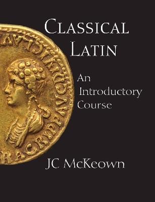 Classical Latin: An Introductory Course - JC McKeown - cover