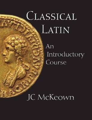 Classical Latin: An Introductory Course - JC McKeown - cover