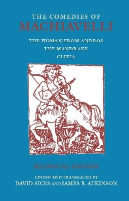 The Comedies of Machiavelli: The Woman from Andros; The Mandrake; Clizia - Niccolo Machiavelli,James B. Atkinson - cover