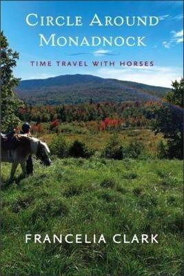 Circle Around Monadnock: Time Travel with Horses - Francelia Clark - cover